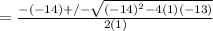 = \frac{-(-14) +/- \sqrt{(-14)^{2} -4(1)(-13)}}{2(1)}