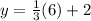 y = \frac{1}{3} (6) + 2