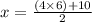 x =  \frac{(4 \times 6) + 10}{2}