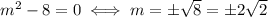m^2-8=0 \iff m = \pm\sqrt{8} = \pm2\sqrt{2}