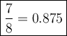 \large\boxed{\dfrac{7}{8}=0.875}