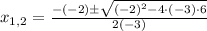 x_{1,2}=\frac{-(-2)\pm\sqrt{(-2)^2-4\cdot (-3)\cdot 6} }{2(-3)}