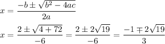 x = \dfrac{-b \pm \sqrt{b^2 - 4ac}}{2a}\\&#10;\\&#10;x = \dfrac{2 \pm \sqrt{4 + 72}}{-6} = \dfrac{2\pm 2\sqrt{19}}{-6} = \dfrac{-1 \mp 2\sqrt{19}}{3}