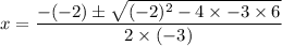 x = \dfrac{-(-2) \pm \sqrt{(-2)^2 - 4 \times -3 \times 6}}{2 \times (-3)}