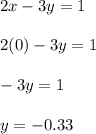 2x - 3y = 1\\\\2(0) - 3y = 1\\\\-3y=1\\\\y=-0.33