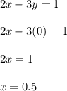 2x - 3y = 1 \\\\2x - 3(0) = 1 \\\\2x=1\\\\x=0.5