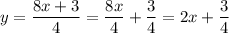 y=\dfrac{8x+3}{4}=\dfrac{8x}{4}+\dfrac{3}{4}=2x+\dfrac{3}{4}