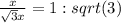 \frac{x}{\sqrt{3}x}=1:sqrt(3)
