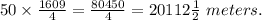 50\times\frac{1609}{4}=\frac{80450}{4}=20112\frac{1}{2}\ meters.