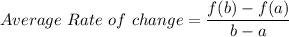 Average\ Rate\ of\ change=\dfrac{f(b)-f(a)}{b-a}