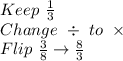 Keep\ \frac{1}{3} \\ Change\ \div\ to\ \times \\ Flip\ \frac{3}{8} \rightarrow \frac{8}{3}