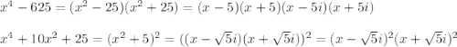 x^4-625=(x^2-25)(x^2+25)=(x-5)(x+5)(x-5i)(x+5i)\\\\x^4+10x^2+25=(x^2+5)^2=((x-\sqrt5i)(x+\sqrt5i))^2=(x-\sqrt5i)^2(x+\sqrt5i)^2