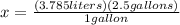 x=\frac{(3.785 liters)(2.5gallons)}{1 gallon}