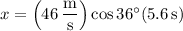 x=\left(46\,\dfrac{\mathrm m}{\mathrm s}\right)\cos36^\circ(5.6\,\mathrm s)