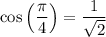 \cos \left( \dfrac{\pi}{4}\right)=\dfrac{1}{\sqrt{2}}