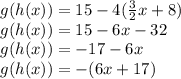 g(h(x)) = 15 - 4( \frac{3}{2} x + 8) \\  g(h(x)) = 15 - 6x - 32 \\ g(h(x)) =  - 17 - 6x \\ g(h(x)) =  - (6x + 17)