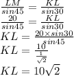 \frac{LM}{sin45} =\frac{KL}{sin30}\\ \frac{20}{sin45}=\frac{KL}{sin30}\\KL =\frac{20\times sin30}{sin45}\\KL = \frac{10}{\frac{1}{\sqrt{2} } }   \\KL = 10\sqrt{2}