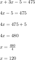 x+3x-5=475\\\\4x-5=475\\\\4x=475+5\\\\4x=480\\\\x=\frac{480}{4}\\\\x=120