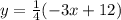 y=\frac{1}{4}(-3x+12)