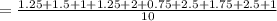 =\frac{1.25 + 1.5 + 1 + 1.25 + 2 + 0.75 + 2.5 + 1.75 + 2.5 + 1}{10}