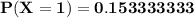 \mathbf{P(X=1) = 0.153333333}