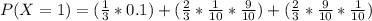 P(X=1) = (\frac{1}{3}*0.1) + (\frac{2}{3}*\frac{1}{10}*\frac{9}{10}) + (\frac{2}{3}*\frac{9}{10}*\frac{1}{10})