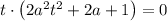t\cdot \left (2a^2t^2+2a+1\right )=0
