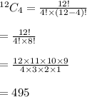 {}^{12} C_4 = \frac{12!}{4! \times (12 - 4)!} \\ \\ = \frac{12!}{4! \times 8!} \\ \\ = \frac{12 \times 11 \times 10 \times 9}{4 \times 3 \times 2 \times 1} \\ \\ = 495 \\