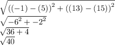 \sqrt{  {(( - 1) - (5))}^{2}  + {((13)- (15))}^{2}} \\  \sqrt{ { - 6}^{2} +  { - 2}^{2}  }  \\  \sqrt{36 + 4}  \\  \sqrt{40}  \\