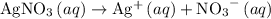 {\text{AgN}}{{\text{O}}_{\text{3}}}\left({aq}\right)\to{\text{A}}{{\text{g}}^+}\left({aq}\right)+{\text{N}}{{\text{O}}_{\text{3}}}^-\left({aq}\right)