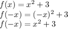 f(x)=x^{2} +3\\ f(-x)=(-x)^{2} +3\\ f(-x)=x^{2} +3