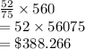 \frac{52}{75}\times 560\\=\frc{52\times 560}{75}\\=\$388.266