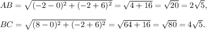 AB=\sqrt{(-2-0)^2+(-2+6)^2}=\sqrt{4+16}=\sqrt{20}=2\sqrt{5},\\ \\BC=\sqrt{(8-0)^2+(-2+6)^2}=\sqrt{64+16}=\sqrt{80}=4\sqrt{5}.