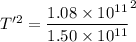 T'^2=\dfrac{1.08\times10^{11}}{1.50\times10^{11}}\timesT^2