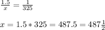 \frac{1.5}{x}=\frac{1}{325}\\ \\ x=1.5*325= 487.5 = 487\frac{1}{2}