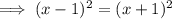 \implies (x-1)^2=(x+1)^2