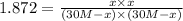 1.872=\frac{x\times x}{(30 M-x)\times (30 M- x)}