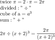 \text{twice}\ \pi=2\cdot\pi=2\pi\\\text{divided}:"\div"\\\text{cube of a}=a^3\\\text{sum}:"+"\\\\2\pi\div(x+2)^3=\dfrac{2\pi}{(x+2)^3}