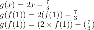 g(x) = 2x -  \frac{7}{3}  \\  g(f(1)) = 2(f(1)) -  \frac{7}{3} \\ g(f(1)) = (2 \times f(1)) - (  \frac{7}{3} )