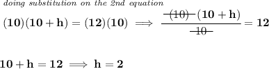 \bf \stackrel{\textit{doing substitution on the 2nd equation}~\hfill }{(10)(10+h)=(12)(10)\implies \cfrac{~~\begin{matrix} (10) \\[-0.7em]\cline{1-1}\\[-5pt]\end{matrix}~~(10+h)}{~~\begin{matrix} 10 \\[-0.7em]\cline{1-1}\\[-5pt]\end{matrix}~~}=12} \\\\\\ 10+h=12\implies h=2