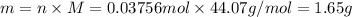 m=n\times M=0.03756 mol\times 44.07 g/mol=1.65 g
