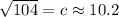 \sqrt{104} = c \approx 10.2