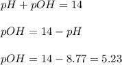 pH+pOH=14\\\\pOH=14-pH\\\\pOH=14-8.77=5.23