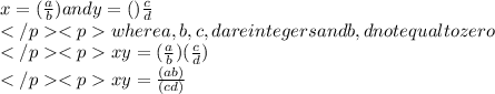 x=(\frac{a}{b})and y=()\frac{c}{d}\\where a,b,c,d are integers and b,d not equal to zero\\xy=(\frac{a}{b})(\frac{c}{d})\\xy=\frac{(ab)}{(cd)}\\