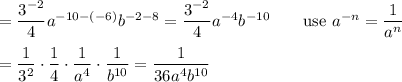 =\dfrac{3^{-2}}{4}a^{-10-(-6)}b^{-2-8}=\dfrac{3^{-2}}{4}a^{-4}b^{-10}\qquad\text{use}\ a^{-n}=\dfrac{1}{a^n}\\\\=\dfrac{1}{3^2}\cdot\dfrac{1}{4}\cdot\dfrac{1}{a^4}\cdot\dfrac{1}{b^{10}}=\dfrac{1}{36a^4b^{10}}