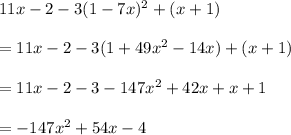 11x-2-3(1-7x)^2+(x+1)\\\\=11x-2-3(1+49x^2-14x)+(x+1)\\\\=11x-2-3-147x^2+42x+x+1\\\\=-147x^2+54x-4