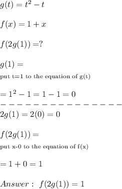 g(t)=t^2-t\\\\f(x)=1+x\\\\f(2g(1))=?\\\\g(1)=\\_{\text{put t=1 to the equation of g(t)}}\\\\=1^2-1=1-1=0\\---------------\\2g(1)=2(0)=0\\\\f(2g(1))=\\_{\text{put x-0 to the equation of f(x)}}\\\\=1+0=1\\\\\ f(2g(1))=1