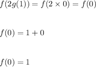 f(2g(1))=f(2\times 0)=f(0)\\\\\\f(0)=1+0\\\\\\f(0)=1