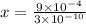 x=\frac{9\times 10^{-4}}{3\times 10^{-10}}