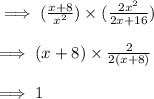 \implies (\frac{x+8}{x^2})\times (\frac{2x^2}{2x+16})\\\\\implies (x+8)\times \frac{2}{2(x+8)}\\\\\implies 1